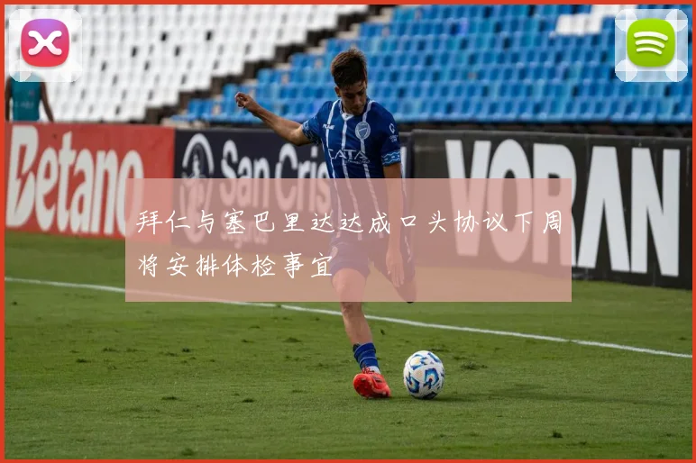 拜仁与塞巴里达达成口头协议下周将安排体检事宜